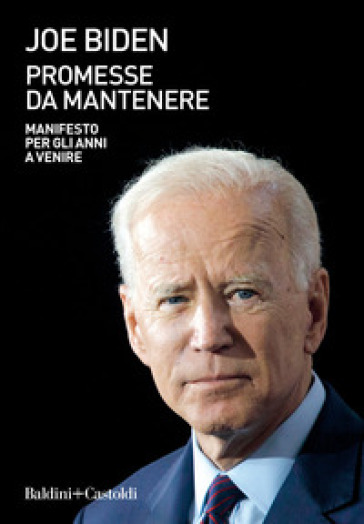 Promesse da mantenere. Manifesto per gli anni a venire - Joe Biden