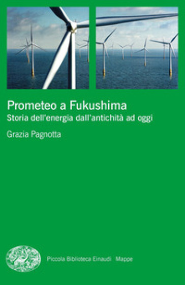 Prometeo a Fukushima. Storia dell'energia dall'antichità ad oggi - Grazia Pagnotta
