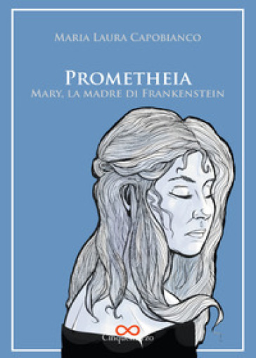 Prometheia. Mary, la madre di Frankenstein - Maria Laura Capobianco