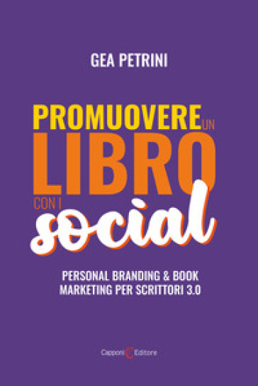 Promuovere un libro con i social. Personal branding e book marketing per scrittori 3.0 - Gea Petrini