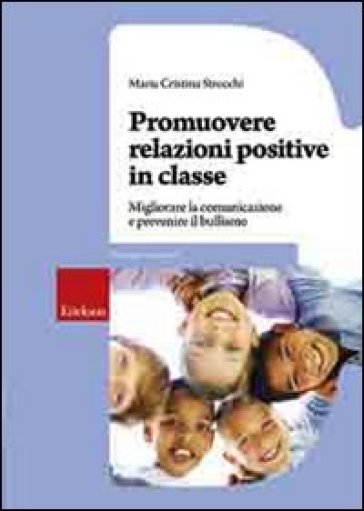 Promuovere relazioni positive in classe. Migliorare la comunicazione e prevenire il bullismo - Maria Cristina Strocchi