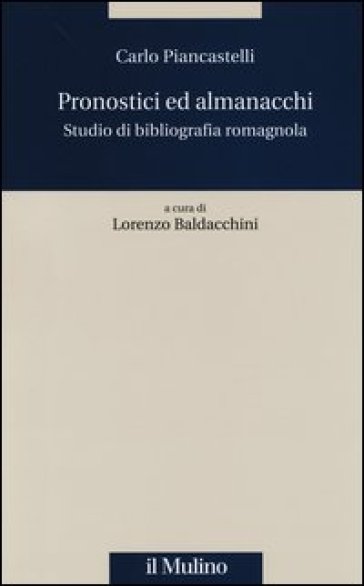 Pronostici ed almanacchi. Studio di blbliografia romagnola - Carlo Piancastelli