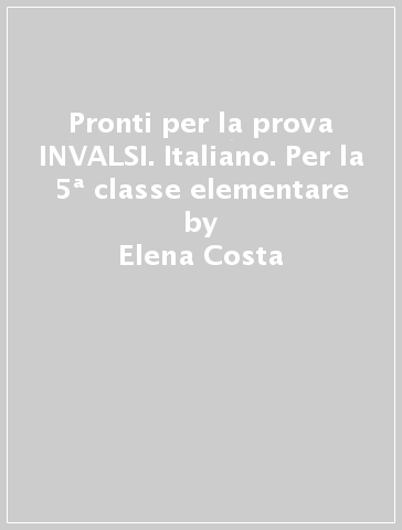 Pronti per la prova INVALSI. Italiano. Per la 5ª classe elementare - Elena Costa - Lilli Doniselli - Alba Taino