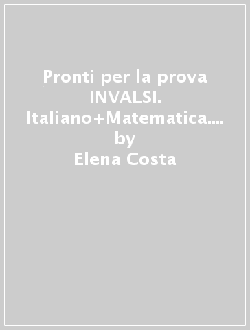 Pronti per la prova INVALSI. Italiano+Matematica. Per la 5ª classe elementare - Elena Costa - Lilli Doniselli - Alba Taino