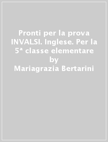 Pronti per la prova INVALSI. Inglese. Per la 5ª classe elementare - Mariagrazia Bertarini - Paolo Iotti - Tracy Sinclair