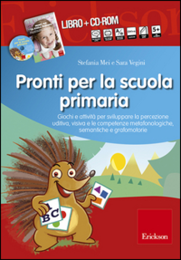 Pronti per la scuola primaria. Schede e attività per sviluppare la percezione uditiva, visiva e le competenze metafonologiche, semantiche e grafomotorie. Con CD-ROM - Stefania Mei - Sara VEgini