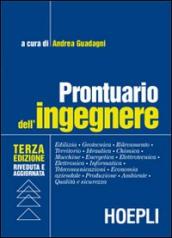 Prontuario dell ingegnere. Edilizia, geotecnica, rilevamento, territorio, idraulica, chimica, macchine, energetica, elettrotecnica, elettronica, informatica...