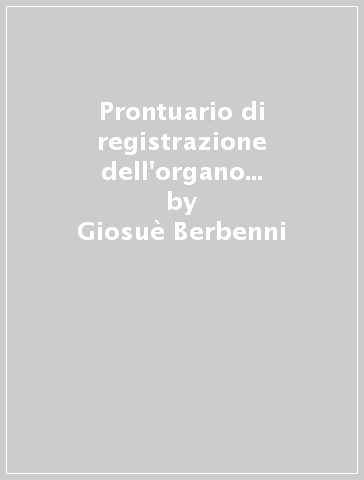 Prontuario di registrazione dell'organo serassiano (1784-1883) - Giosuè Berbenni