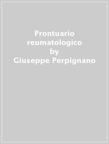 Prontuario reumatologico - Giuseppe Perpignano - Enrico Cacace