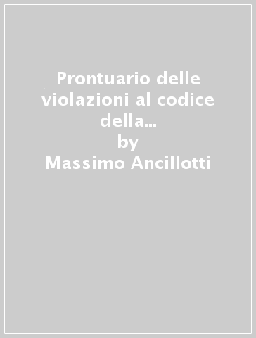 Prontuario delle violazioni al codice della strada e alle leggi sulla circolazione dei veicoli - Massimo Ancillotti - Giuseppe Carmagnini - Gianni Ferri