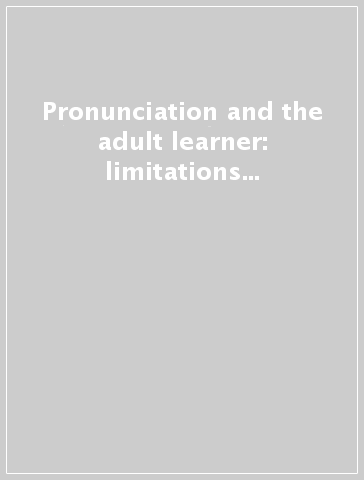 Pronunciation and the adult learner: limitations and possibilities - U. Kauzner | 