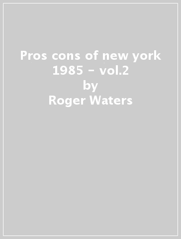 Pros & cons of new york 1985 - vol.2 - Roger Waters