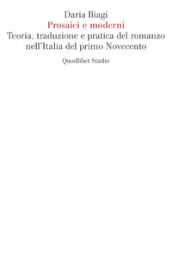 Prosaici e moderni. Teoria, traduzione e pratica del romanzo nell Italia del primo Novecento