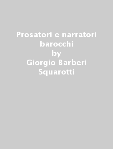 Prosatori e narratori barocchi - Giorgio Barberi Squarotti