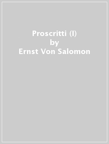 Proscritti (I) - Ernst Von Salomon - Ernst von Salomon