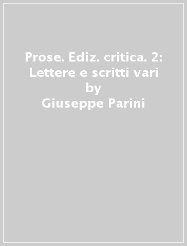 Prose. Ediz. critica. 2: Lettere e scritti vari - Giuseppe Parini