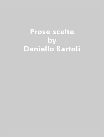 Prose scelte - Daniello Bartoli - Paolo Segneri