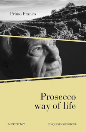 Prosecco way of life. Ediz. italiana - Primo Franco