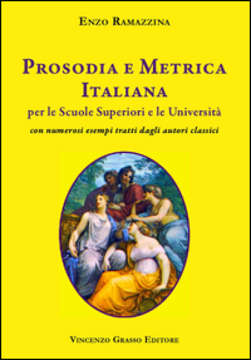 Prosodia e metrica italiana per le scuole superiori e le Università con numerosi esempi tratti dagli autori classici - Enzo Ramazzina