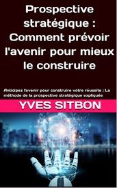 Prospective stratégique : Comment prévoir l avenir pour mieux le construire