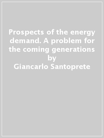 Prospects of the energy demand. A problem for the coming generations - Giancarlo Santoprete - Juan Wang