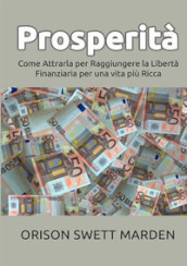 Prosperità. Come attrarla per raggiungere la libertà finanziaria per una vita più ricca