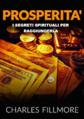 Prosperità. I segreti spirituali per raggiungerla