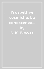 Prospettive cosmiche. La conoscenza dell universo fisico: i nuovi confini della cosmologia