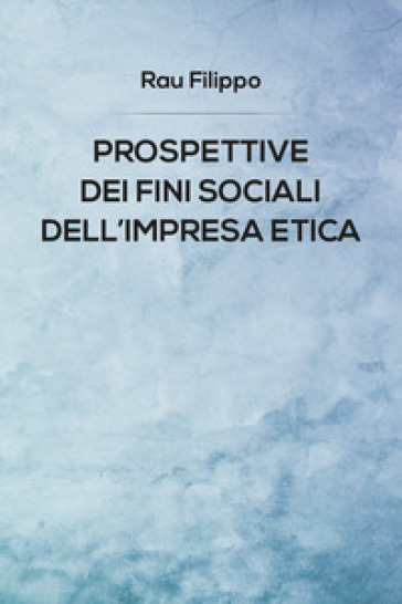 Prospettive dei fini sociali dell'impresa etica - Filippo Rau | Manisteemra.org