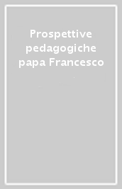 Prospettive pedagogiche papa Francesco