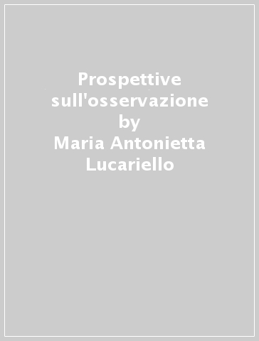 Prospettive sull'osservazione - Maria Antonietta Lucariello - Maria Peluso
