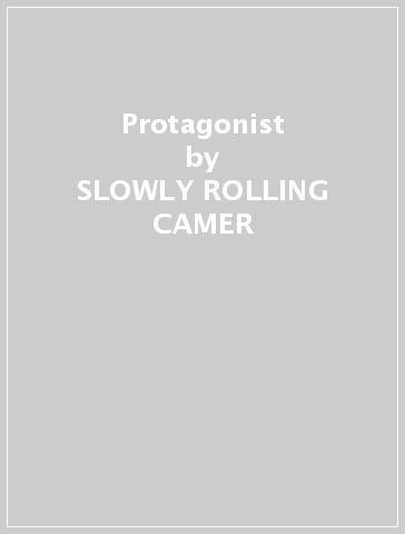 Protagonist - SLOWLY ROLLING CAMER