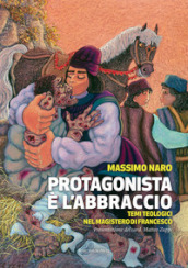 Protagonista è l abbraccio. Temi teologici nel magistero di Francesco