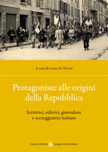 Protagoniste alle origini della Repubblica. Scrittrici, editrici, giornaliste e sceneggiatrici italiane