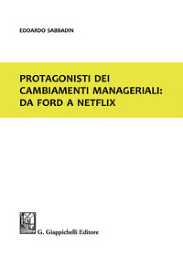 Protagonisti dei cambiamenti manageriali: da Ford a Netflix - Edoardo Sabbadin