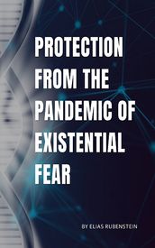 Protection From The Pandemic of Existential Fear
