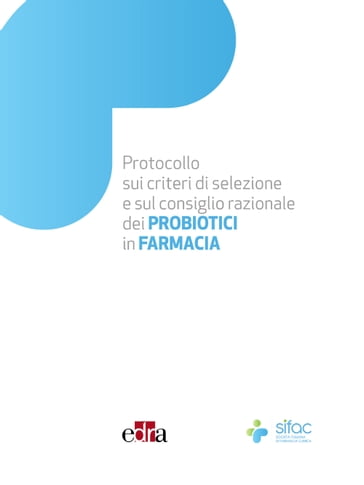 Protocollo sui criteri di selezione e sul consiglio razionale dei PROBIOTICI in Farmacia - Assunta Pistone - Corrado Giua Marassi