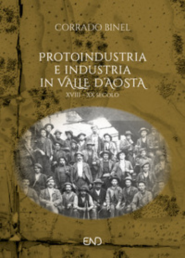 Protoindustria e industria in Valle d'Aosta. XVIII-XIX secolo - Corrado Binel