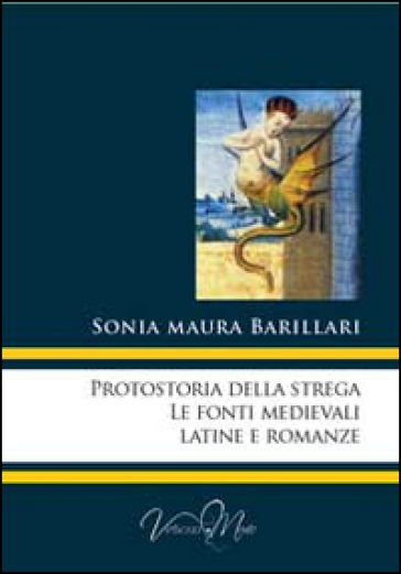 Protostoria della strega, le fonti medievali latine e romanze - Sonia Maura Barillari