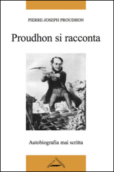 Proudhon si racconta - Pierre-Joseph Proudhon