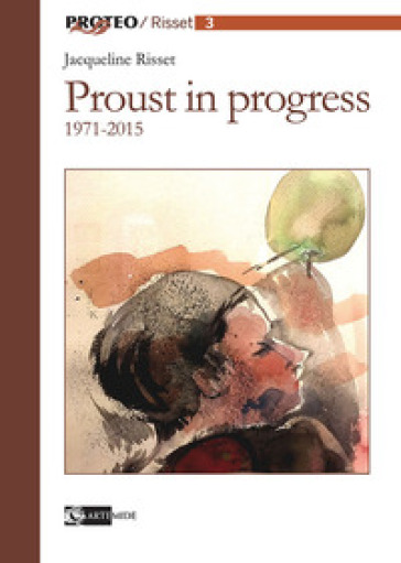 Proust in progress 1971-2015. Ediz. italiana e francese - Jacqueline Risset