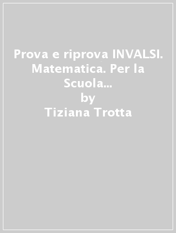 Prova e riprova INVALSI. Matematica. Per la Scuola elementare. Ediz. per la scuola. 2. - Tiziana Trotta