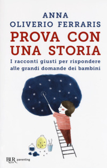 Prova con una storia. I racconti giusti per rispondere alle grandi domande dei bambini - Anna Oliverio Ferraris