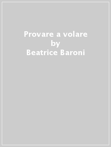 Provare a volare - Beatrice Baroni