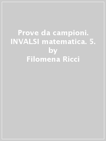 Prove da campioni. INVALSI matematica. 5. - Filomena Ricci - Roberta Del Vecchio