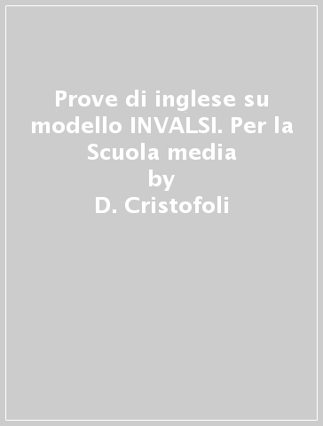 Prove di inglese su modello INVALSI. Per la Scuola media - D. Cristofoli - L. Garbero