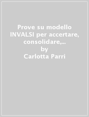 Prove su modello INVALSI per accertare, consolidare, verificare le competenze con esercizi facilitati. Italiano. Per la 2ª classe elementare - Carlotta Parri - Emilio D