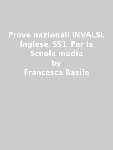 Prove nazionali INVALSI. Inglese. SS1. Per la Scuola media - Francesca Basile - Jacopo D