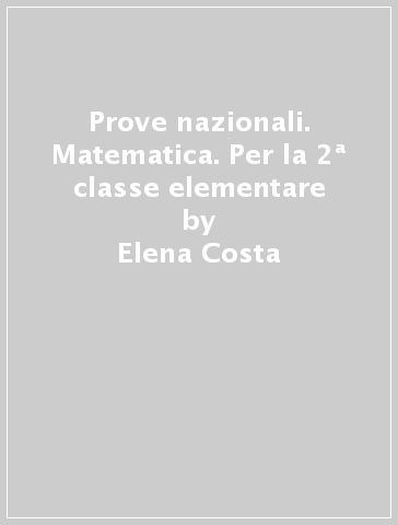 Prove nazionali. Matematica. Per la 2ª classe elementare - Elena Costa - Lilli Doniselli - Alba Taino