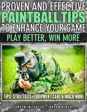 Proven and Effective Paintball Tips to Enhance Your Game: Play Better, Win More!